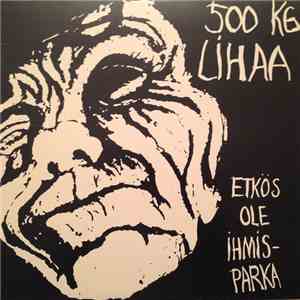 500 Kg Lihaa - Etkös Ole Ihmisparka download mp3 flac