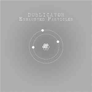 Dublicator - Exhausted Particles download free Dublicator - Exhausted Particles download mp3 flac