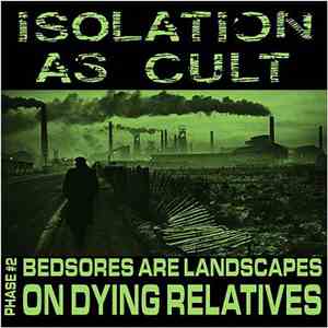 Isolation As Cult - Phase #2 Bedsores Are Landscapes On Dying Relatives download mp3 flac