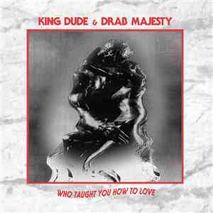 King Dude & Drab Majesty - Who Taught You How To Love download free King Dude & Drab Majesty - Who Taught You How To Love download mp3 flac