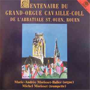 Marie-Andrée Morisset-Balier & Michel Morisset - Centenaire Du Grand Orgue Cavaillé-Coll De L'Abbataile St. Ouen, Rouen download mp3 flac