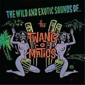 The Twang-O-Matics - The Wild And Exotic Sounds Of... download mp3 flac