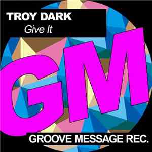Troy Dark - Give It download free Troy Dark - Give It download mp3 flac